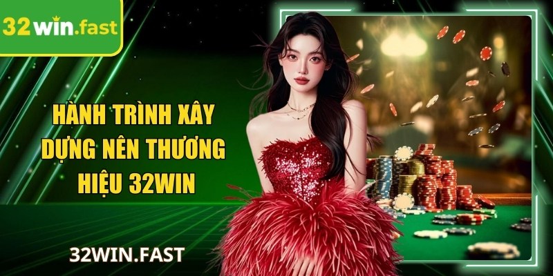 Hành trình xây dựng nên thương hiệu 32Win