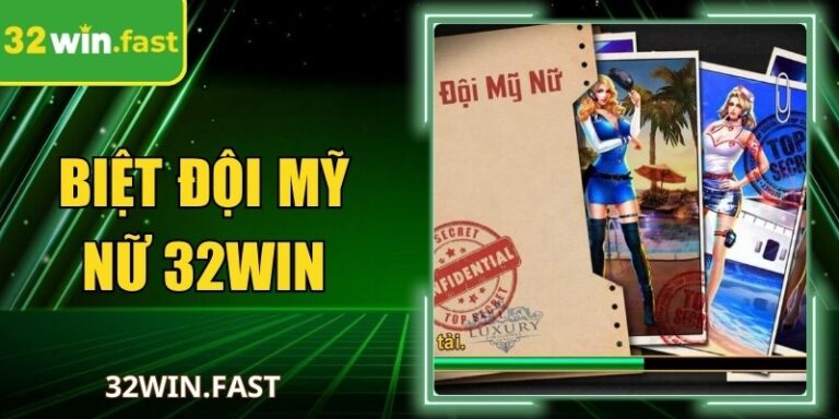 Biệt Đội Mỹ Nữ 32Win – Siêu Phẩm Đỉnh Không Thể Bỏ Lỡ