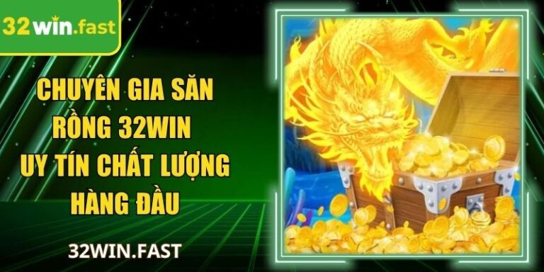 Chuyên Gia Săn Rồng 32Win Uy Tín Chất Lượng Hàng Đầu