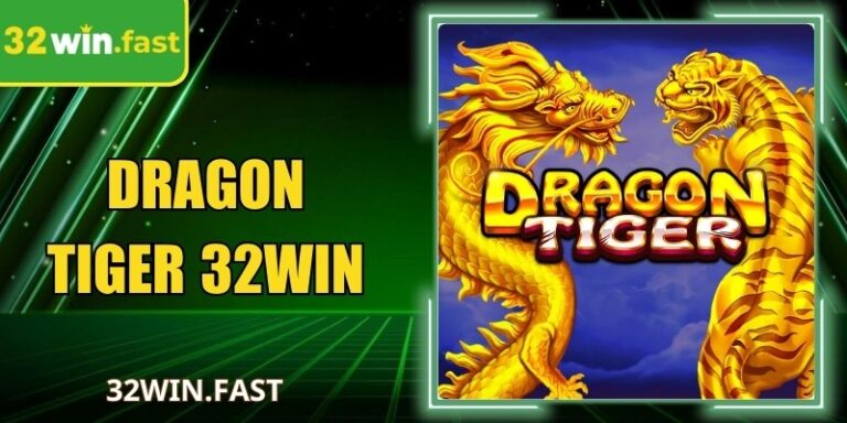 Dragon Tiger 32WIN – Bàn Cược Tốc Độ Ngắn, Thưởng Cao