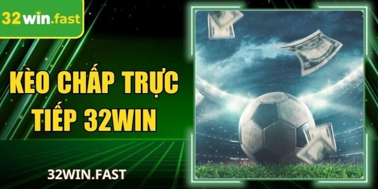 Kèo Chấp Trực Tiếp 32Win Mẹo Bất Bại Trong Kèo Cược