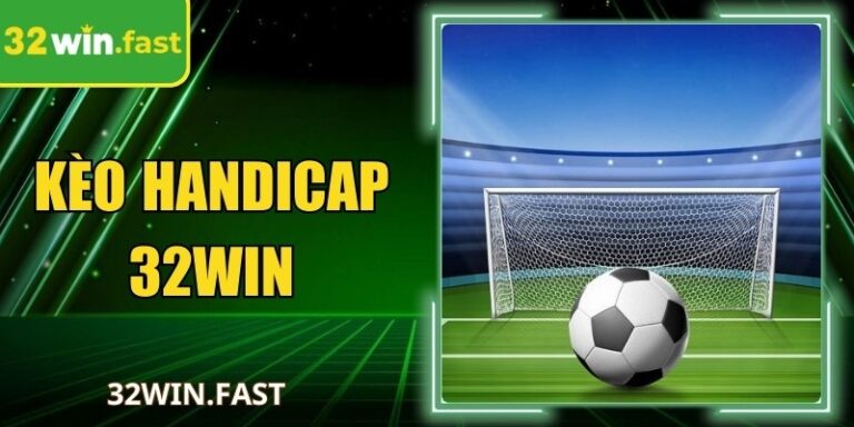 Kèo Handicap 32Win – Hé Lộ Mẹo Soi Kèo Cực Chuẩn 2026
