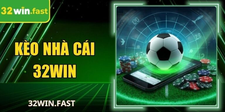 Kèo Nhà Cái 32win Kinh Nghiệm Cược Mang Lại Hiệu Quả