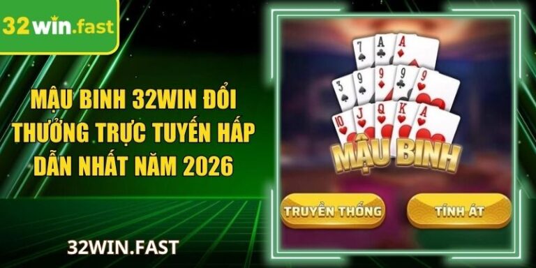 Mậu Binh 32Win Đổi Thưởng Trực Tuyến Hấp Dẫn Nhất Năm 2026
