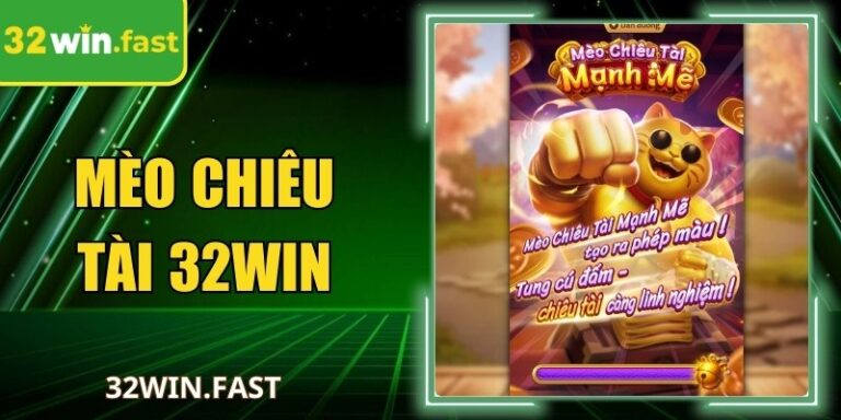 Mèo Chiêu Tài 32Win – Trò Chơi Lý Tưởng Không Thể Bỏ Lỡ