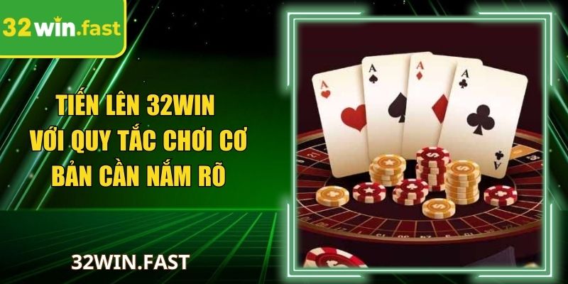Tiến Lên 32Win Với Quy Tắc Chơi Cơ Bản Cần Nắm Rõ
