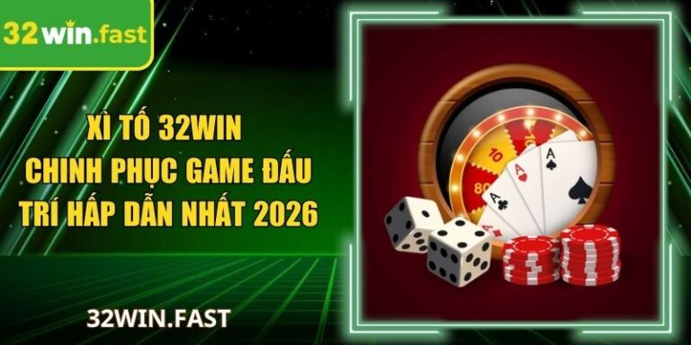 Xì Tố 32Win Chinh Phục Game Đấu Trí Hấp Dẫn Nhất 2026